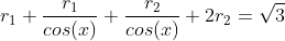 r_{1}+\frac{r_{1}}{cos(x)}+\frac{r_{2}}{cos(x)}+2r_{2}=\sqrt{3}